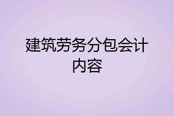 建筑劳务分包会计内容