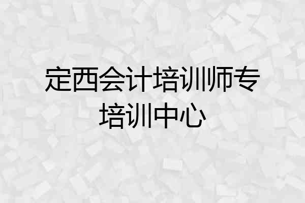 定西会计培训师专培训中心