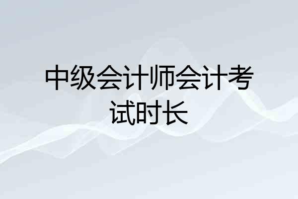 中级会计师会计考试时长
