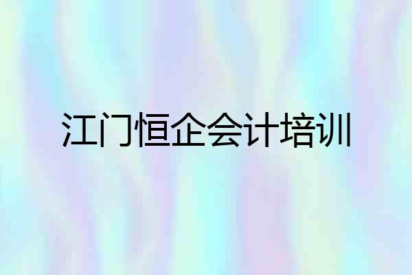 江门恒企会计培训