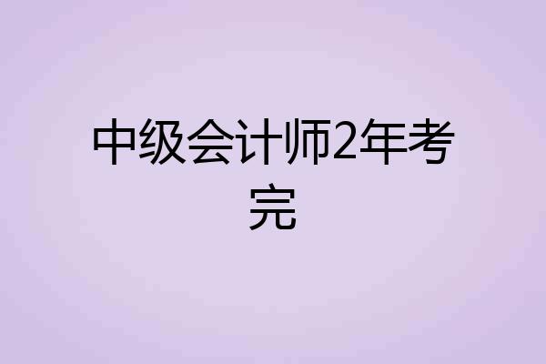 中级会计师2年考完