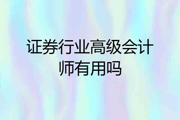 证券行业高级会计师有用吗