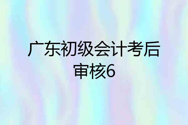 广东初级会计考后审核6