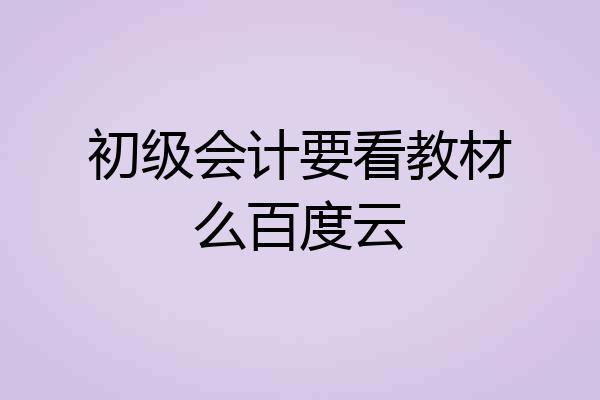 初级会计要看教材么百度云