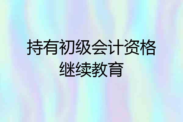 持有初级会计资格继续教育