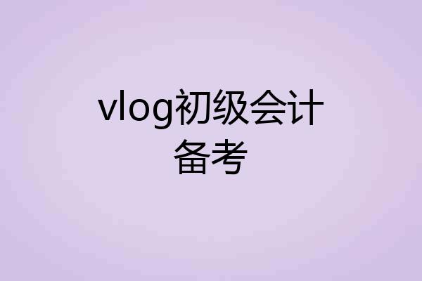 vlog初级会计备考