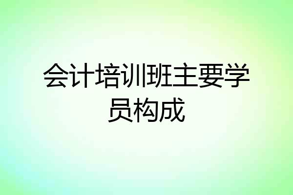 会计培训班主要学员构成