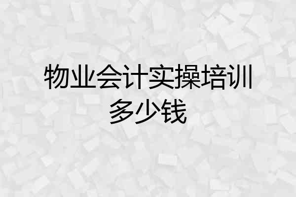 物业会计实操培训多少钱