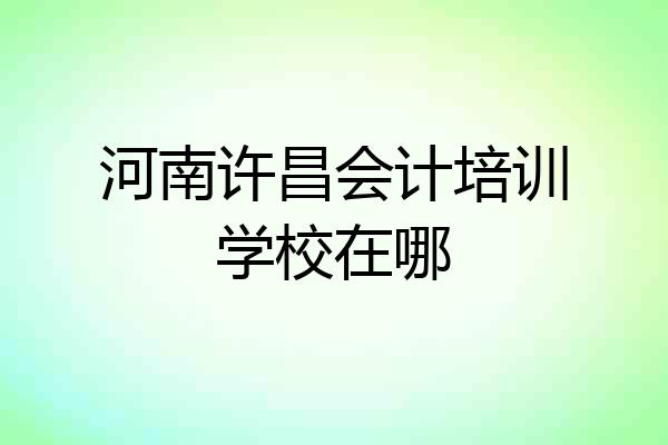 河南许昌会计培训学校在哪