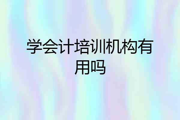学会计培训机构有用吗