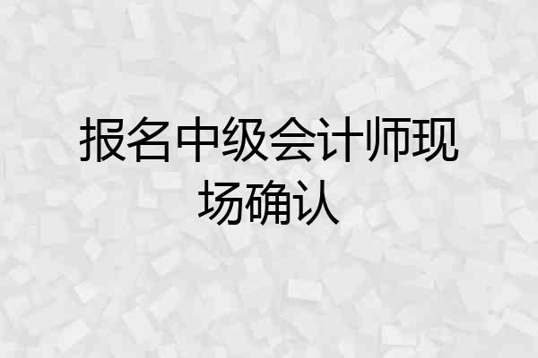 报名中级会计师现场确认