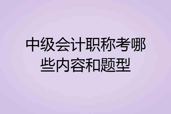 中级会计职称考哪些内容和题型