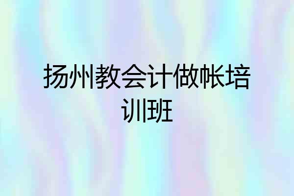 扬州教会计做帐培训班