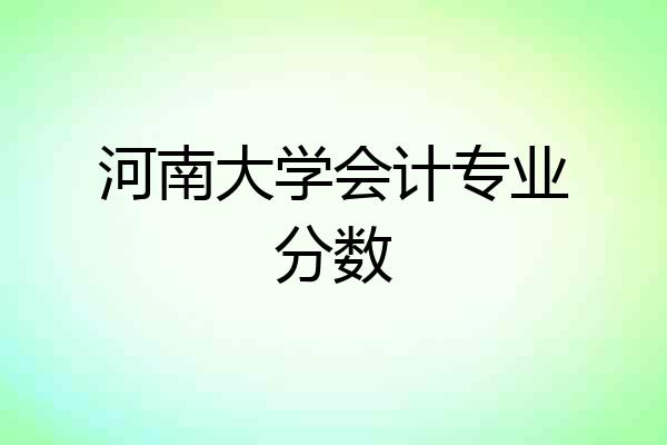 河南大学会计专业分数