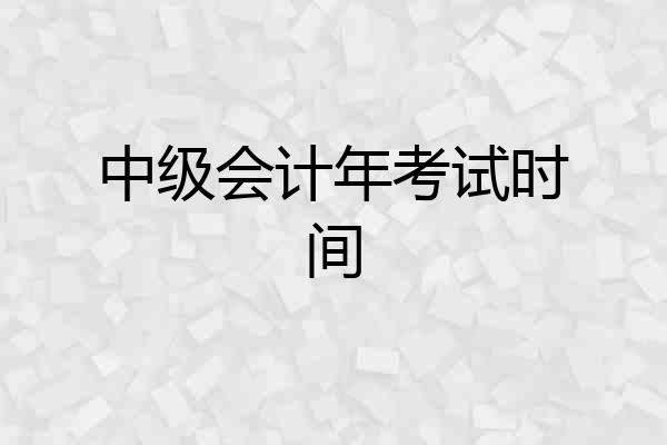 中级会计年考试时间