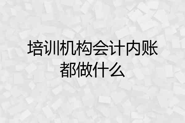 培训机构会计内账都做什么