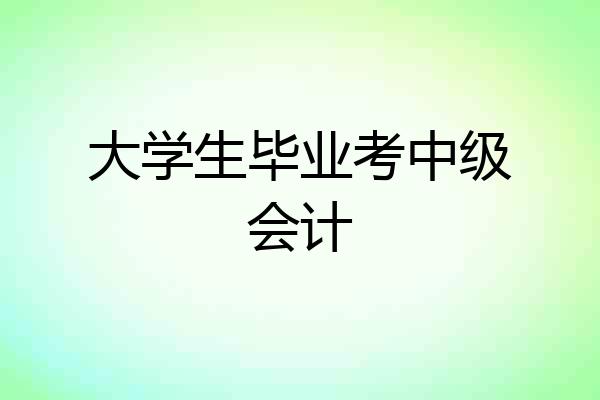 大学生毕业考中级会计