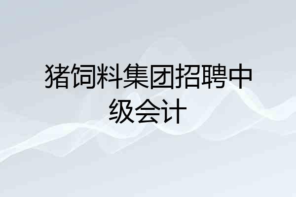 猪饲料集团招聘中级会计
