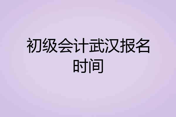 初级会计武汉报名时间