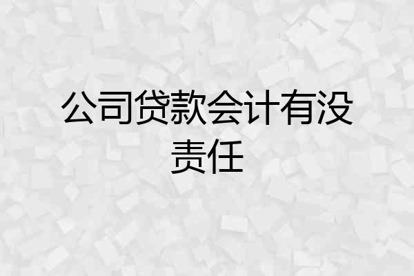 公司贷款会计有没责任
