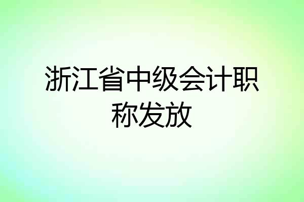 浙江省中级会计职称发放