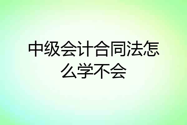 中级会计合同法怎么学不会