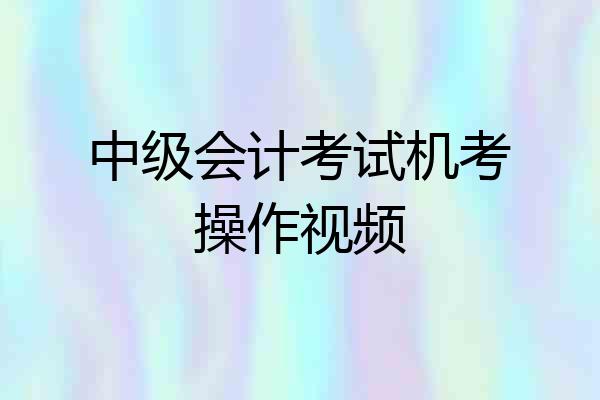 中级会计考试机考操作视频
