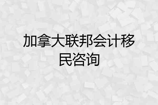 加拿大联邦会计移民咨询