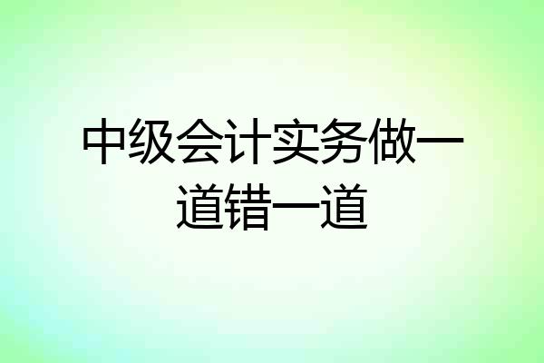 中级会计实务做一道错一道