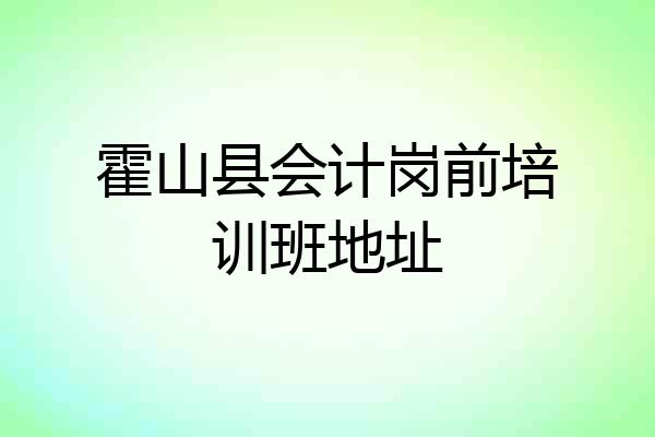 霍山县会计岗前培训班地址