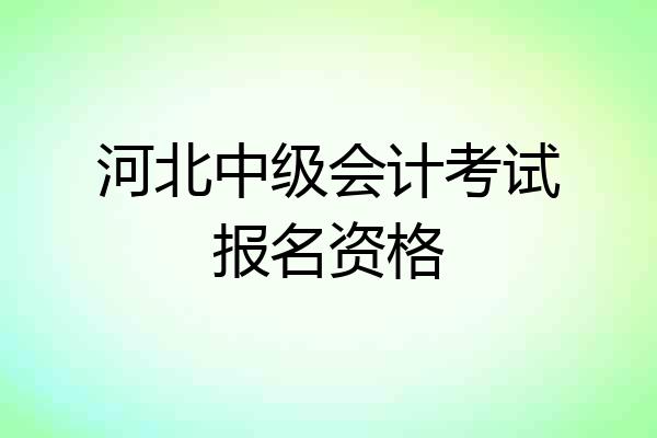 河北中级会计考试报名资格