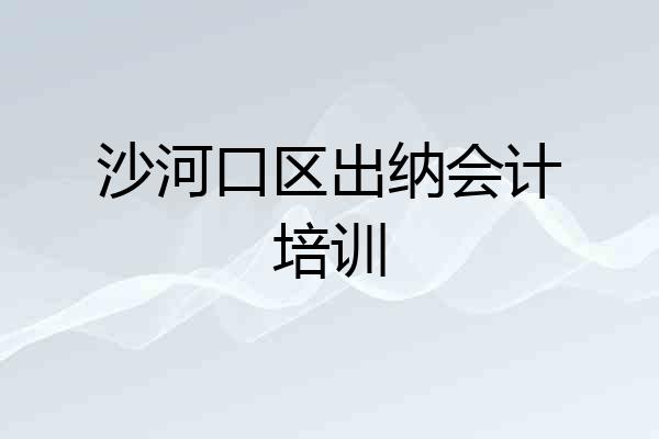 沙河口区出纳会计培训