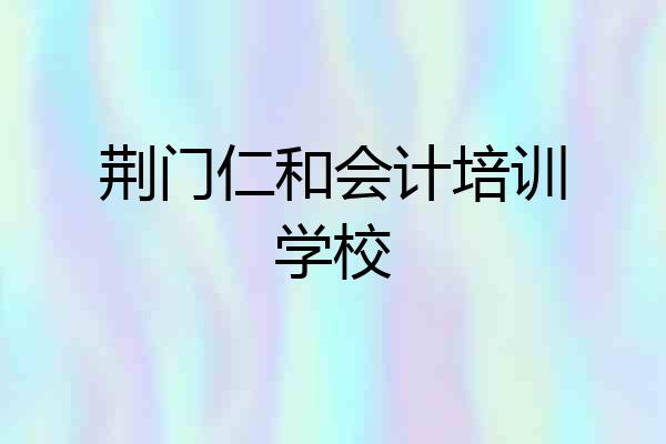 荆门仁和会计培训学校