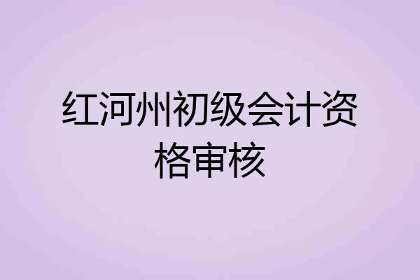 红河州初级会计资格审核