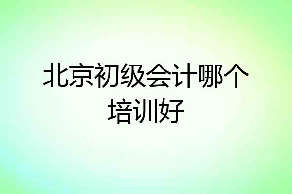 北京初级会计哪个培训好