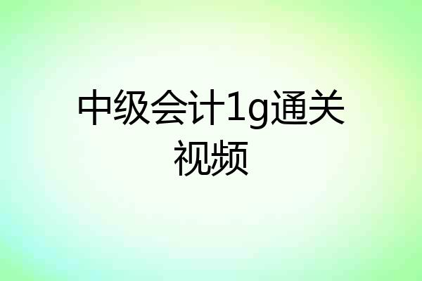 中级会计1g通关视频