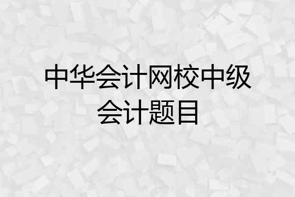 中华会计网校中级会计题目