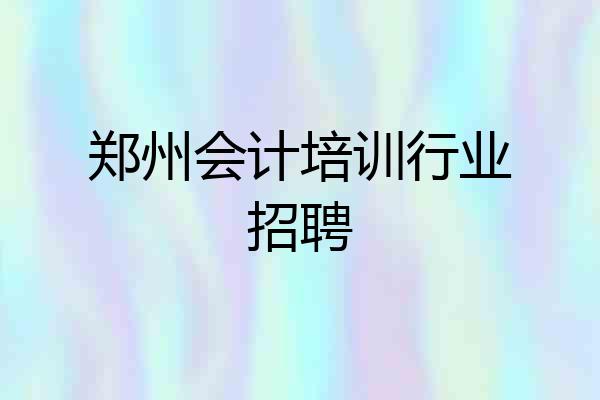 郑州会计培训行业招聘