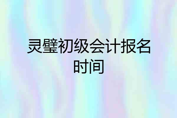 灵璧初级会计报名时间