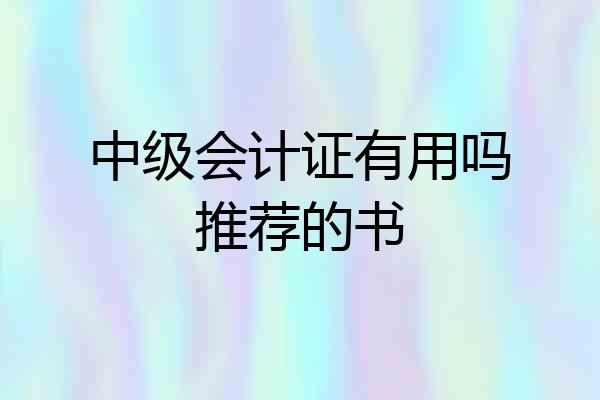 中级会计证有用吗推荐的书