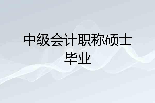 中级会计职称硕士毕业