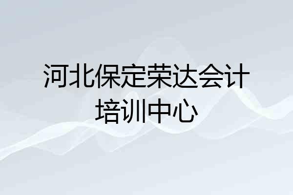 河北保定荣达会计培训中心