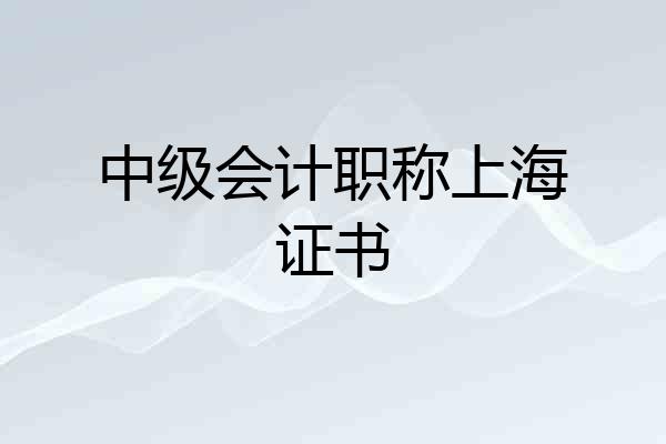 中级会计职称上海证书