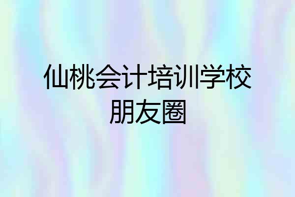 仙桃会计培训学校朋友圈
