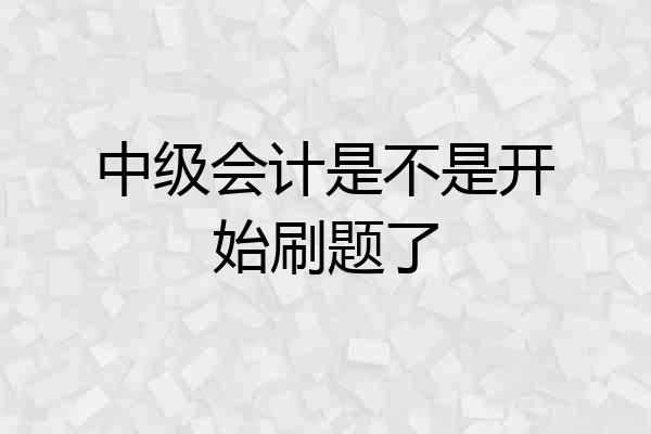 中级会计是不是开始刷题了