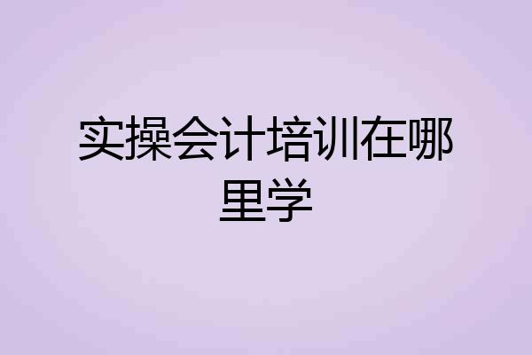 实操会计培训在哪里学