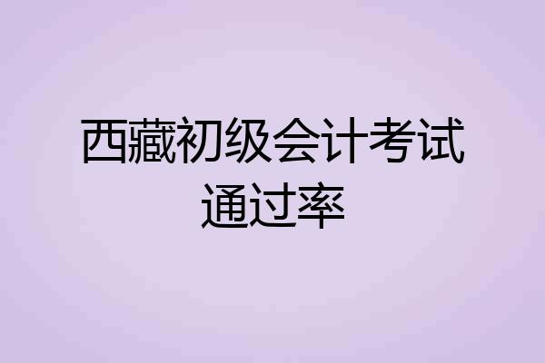 西藏初级会计考试通过率