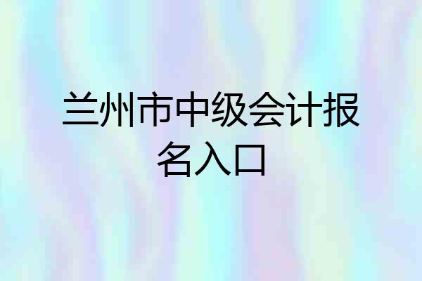 兰州市中级会计报名入口