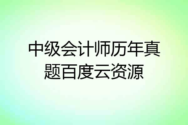 中级会计师历年真题百度云资源