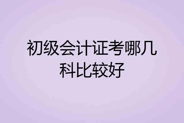 初级会计证考哪几科比较好